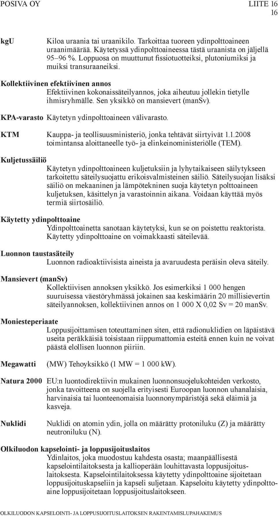 Sen yksikkö on mansievert (mansv). KPA-varasto Käytetyn ydinpolttoaineen välivarasto. KTM Kauppa- ja teollisuusministeriö, jonka tehtävät siirtyivät 1.