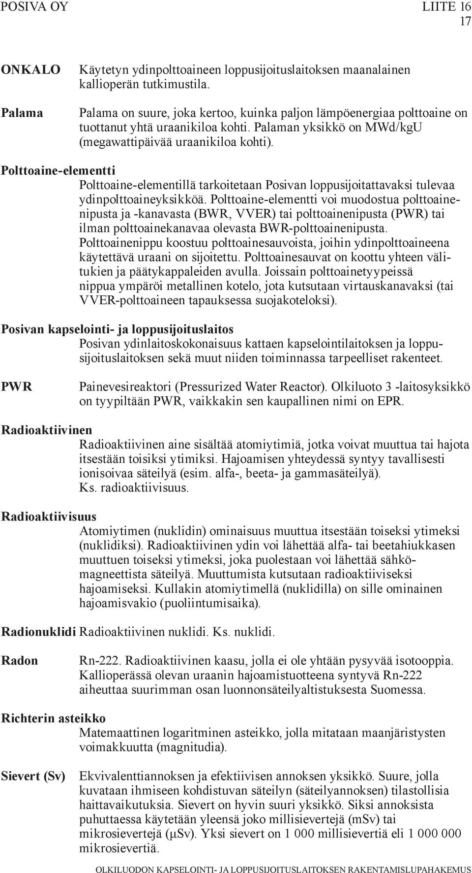 Polttoaine-elementti Polttoaine-elementillä tarkoitetaan Posivan loppusijoitattavaksi tulevaa ydinpolttoaineyksikköä.