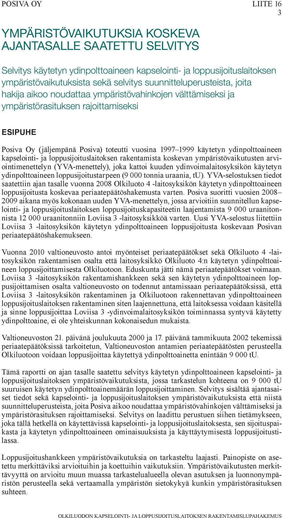 ydinpolttoaineen kapselointi- ja loppusijoituslaitoksen rakentamista koskevan ympäristövaikutusten arviointimenettelyn (YVA-menettely), joka kattoi kuuden ydinvoimalaitosyksikön käytetyn