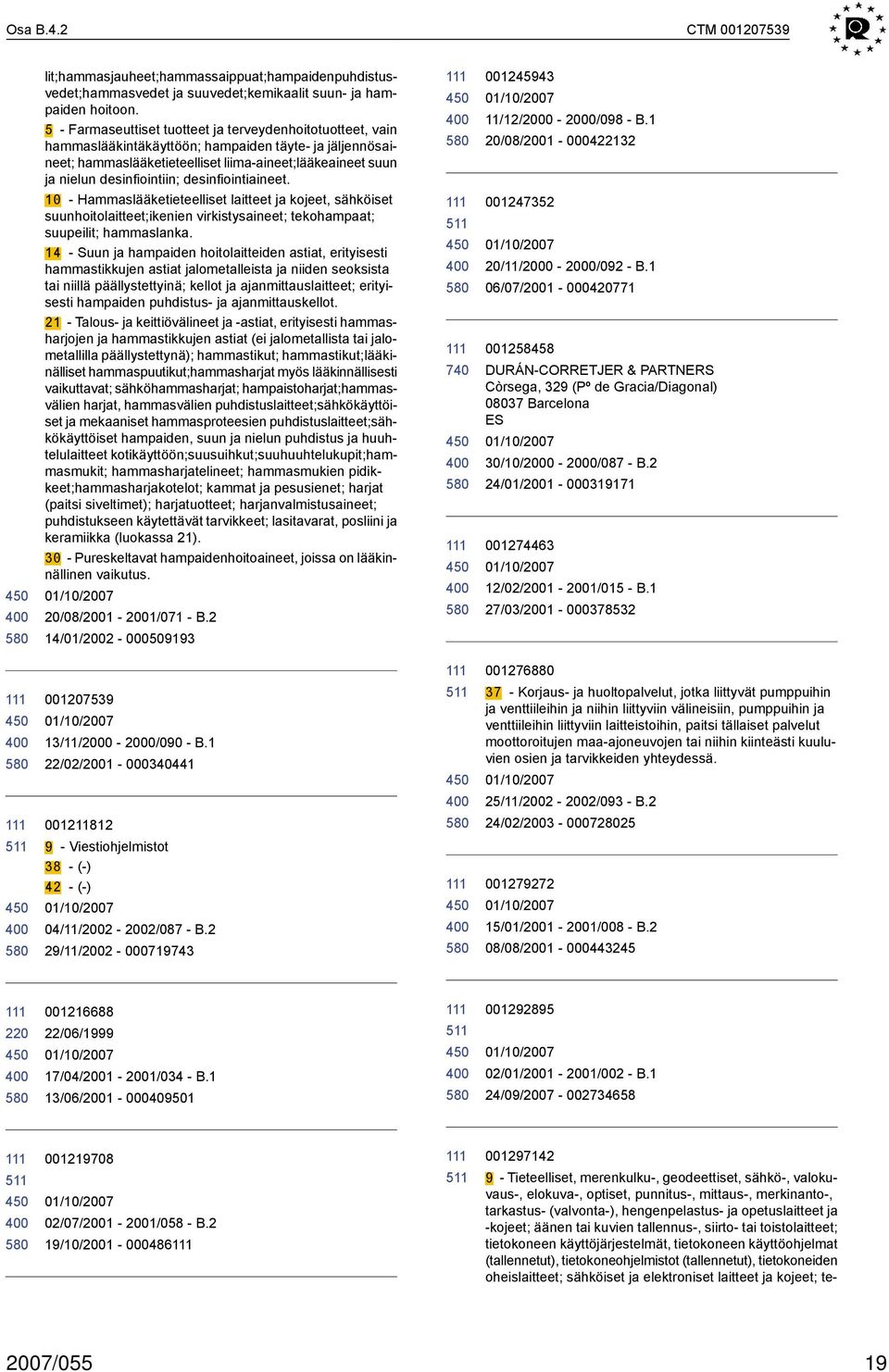 desinfiointiaineet. 10 Hammaslääketieteelliset laitteet ja kojeet, sähköiset suunhoitolaitteet;ikenien virkistysaineet; tekohampaat; suupeilit; hammaslanka.