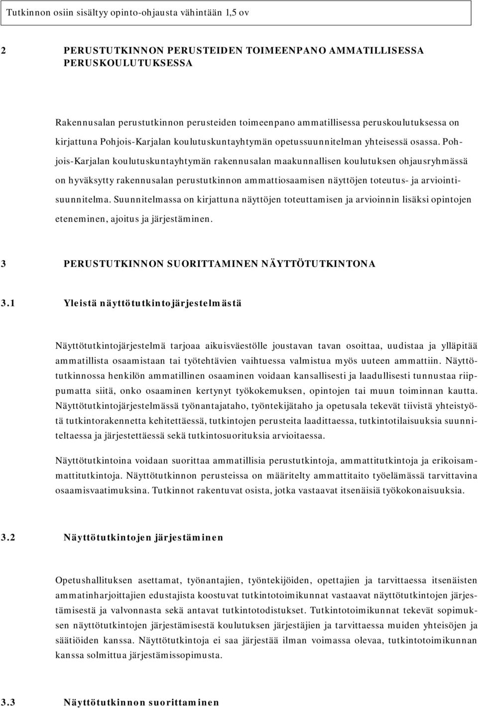 Pohjois-Karjalan koulutuskuntayhtymän rakennusalan maakunnallisen koulutuksen ohjausryhmässä on hyväksytty rakennusalan perustutkinnon ammattiosaamisen näyttöjen toteutus- ja arviointisuunnitelma.