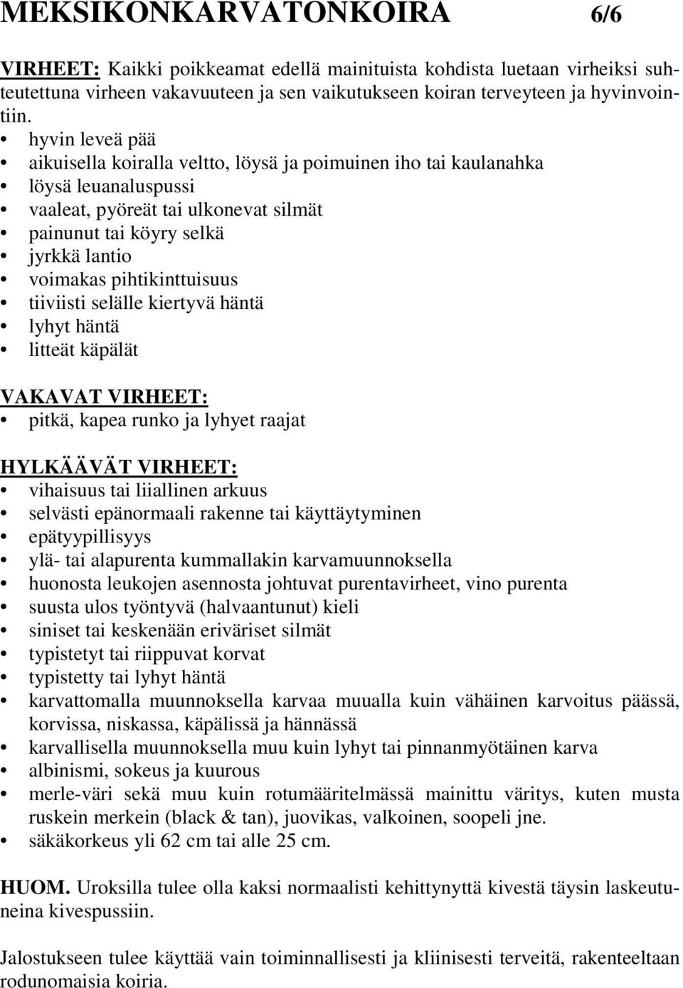 pihtikinttuisuus tiiviisti selälle kiertyvä häntä lyhyt häntä litteät käpälät VAKAVAT VIRHEET: pitkä, kapea runko ja lyhyet raajat HYLKÄÄVÄT VIRHEET: vihaisuus tai liiallinen arkuus selvästi