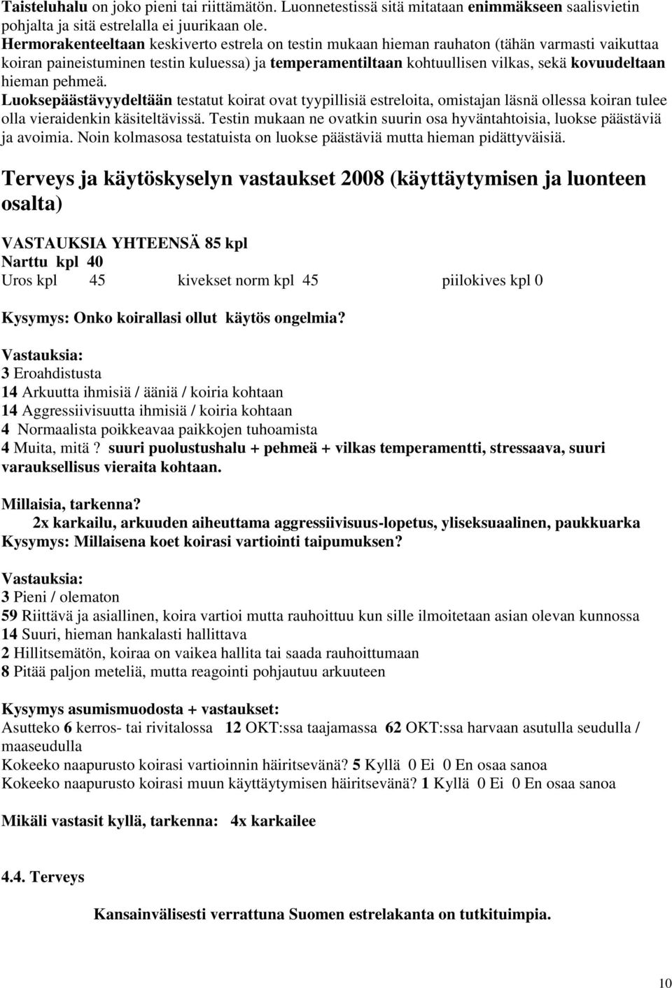 hieman pehmeä. Luoksepäästävyydeltään testatut koirat ovat tyypillisiä estreloita, omistajan läsnä ollessa koiran tulee olla vieraidenkin käsiteltävissä.