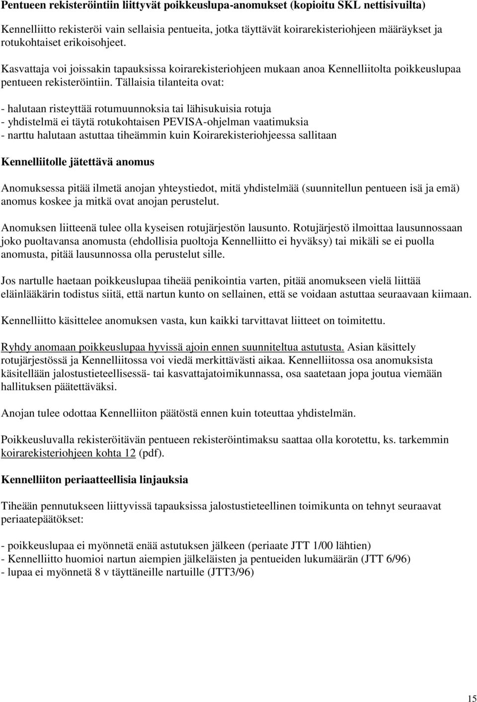 Tällaisia tilanteita ovat: - halutaan risteyttää rotumuunnoksia tai lähisukuisia rotuja - yhdistelmä ei täytä rotukohtaisen PEVISA-ohjelman vaatimuksia - narttu halutaan astuttaa tiheämmin kuin