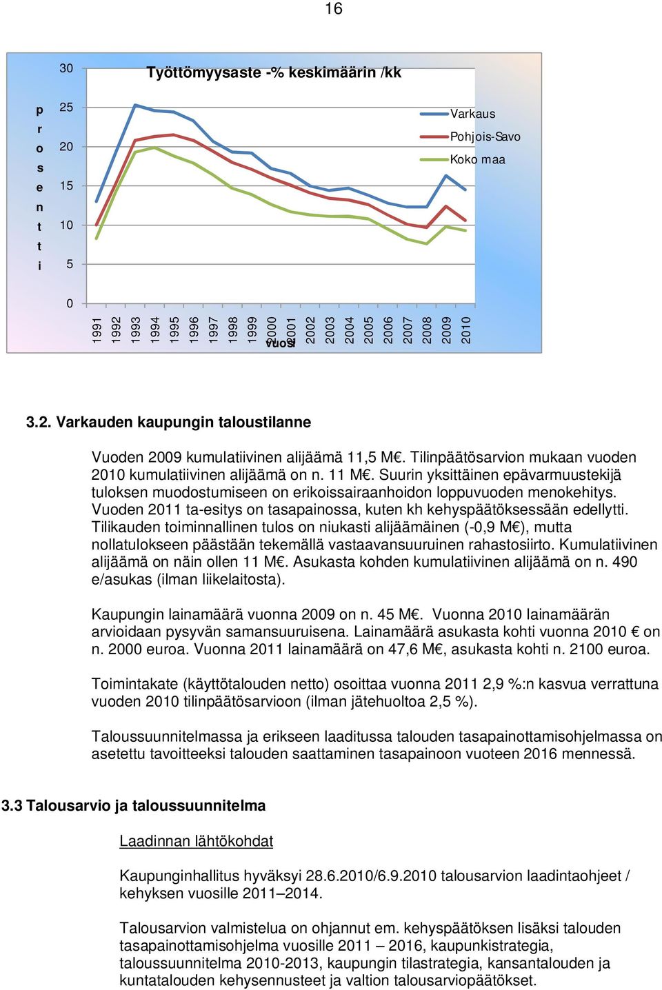 Suurin yksittäinen epävarmuustekijä tuloksen muodostumiseen on erikoissairaanhoidon loppuvuoden menokehitys. Vuoden 2011 ta-esitys on tasapainossa, kuten kh kehyspäätöksessään edellytti.