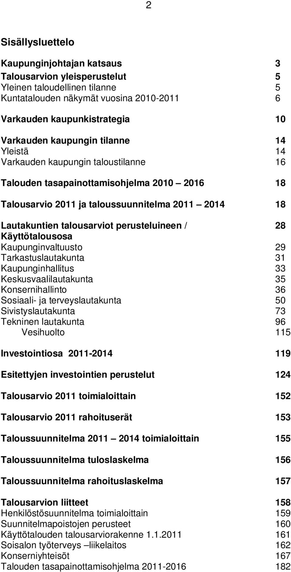 perusteluineen / 28 Käyttötalousosa Kaupunginvaltuusto 29 Tarkastuslautakunta 31 Kaupunginhallitus 33 Keskusvaalilautakunta 35 Konsernihallinto 36 Sosiaali- ja terveyslautakunta 50 Sivistyslautakunta