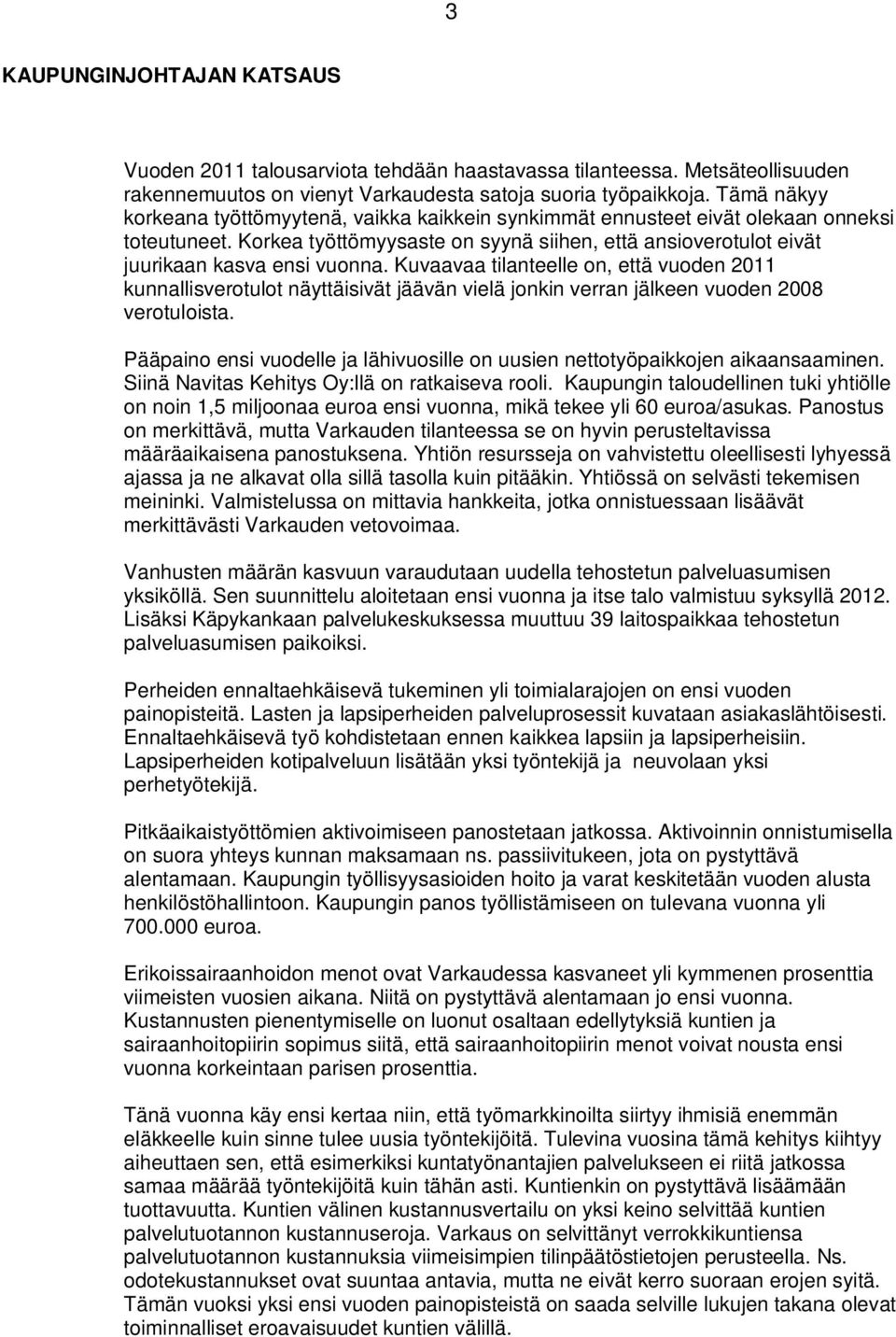 Kuvaavaa tilanteelle on, että vuoden 2011 kunnallisverotulot näyttäisivät jäävän vielä jonkin verran jälkeen vuoden 2008 verotuloista.