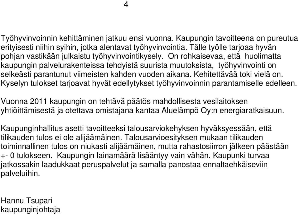 On rohkaisevaa, että huolimatta kaupungin palvelurakenteissa tehdyistä suurista muutoksista, työhyvinvointi on selkeästi parantunut viimeisten kahden vuoden aikana. Kehitettävää toki vielä on.