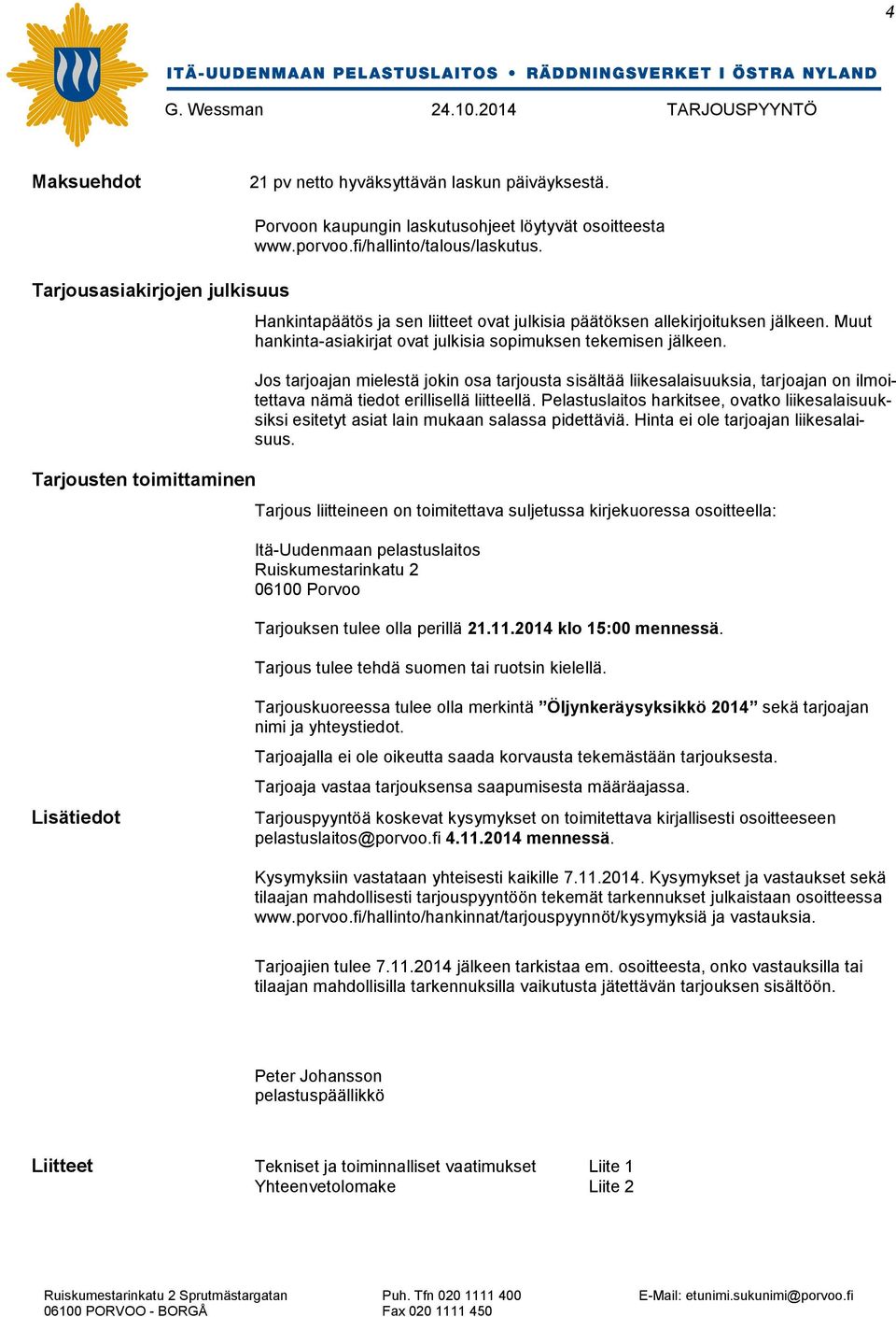 Jos tarjoajan mielestä jokin osa tarjousta sisältää liikesalaisuuksia, tarjoajan on ilmoitettava nämä tiedot erillisellä liitteellä.