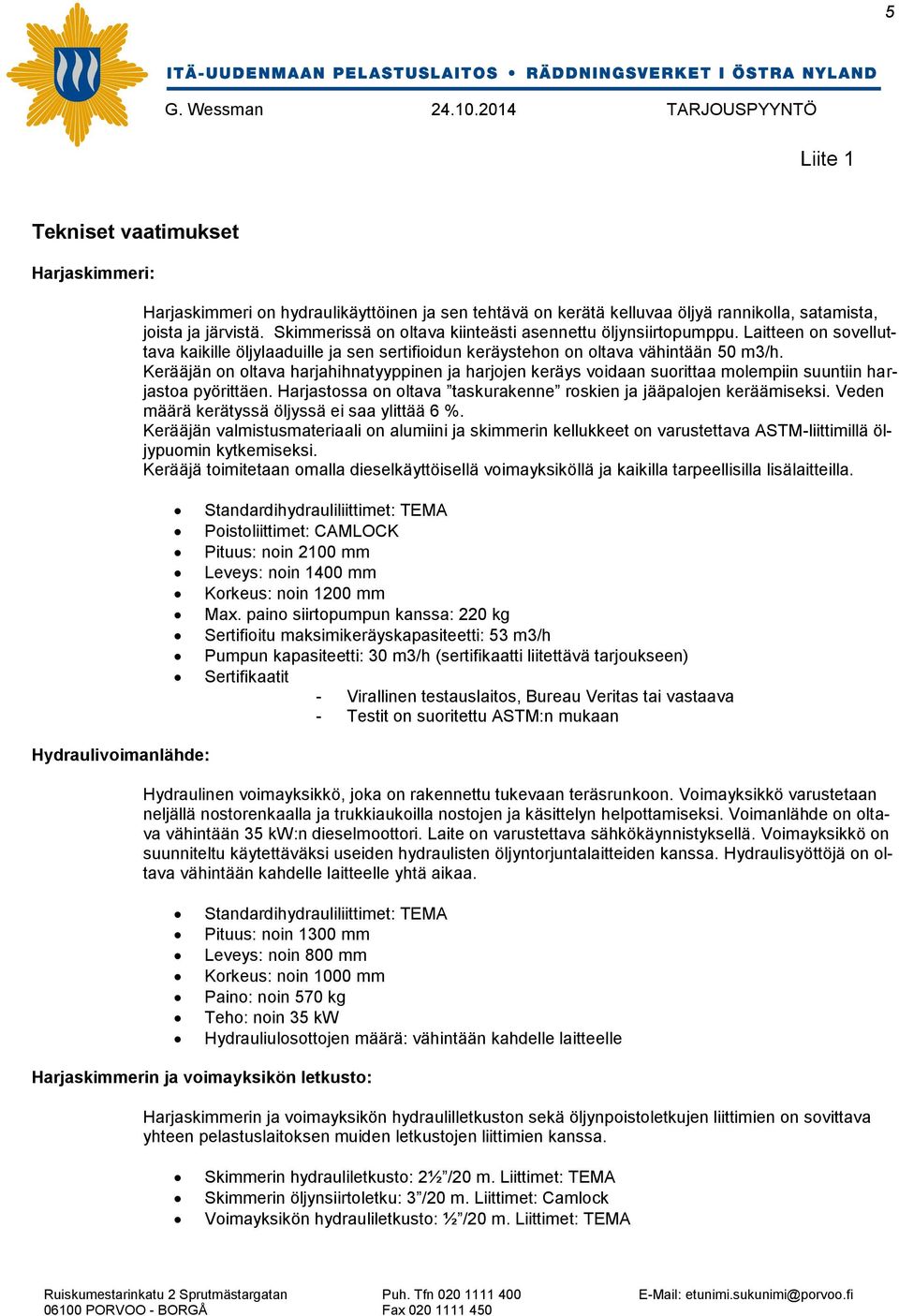 Kerääjän on oltava harjahihnatyyppinen ja harjojen keräys voidaan suorittaa molempiin suuntiin harjastoa pyörittäen. Harjastossa on oltava taskurakenne roskien ja jääpalojen keräämiseksi.