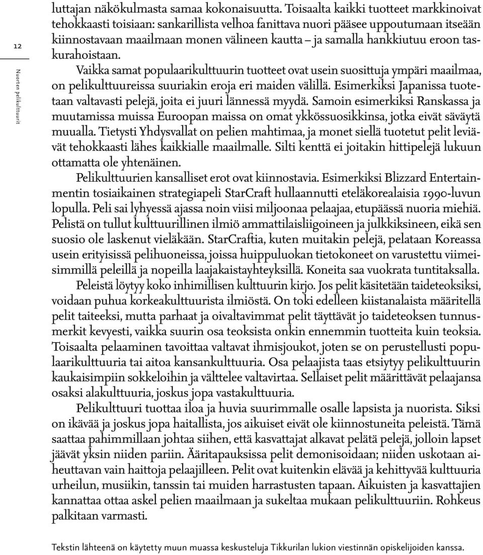 taskurahoistaan. Vaikka samat populaarikulttuurin tuotteet ovat usein suosittuja ympäri maailmaa, on pelikulttuureissa suuriakin eroja eri maiden välillä.