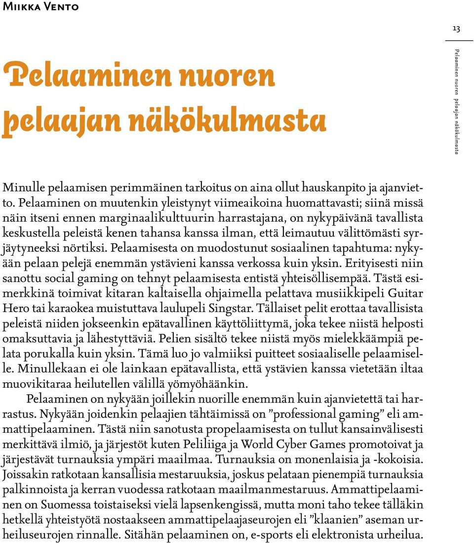 ilman, että leimautuu välittömästi syrjäytyneeksi nörtiksi. Pelaamisesta on muodostunut sosiaalinen tapahtuma: nykyään pelaan pelejä enemmän ystävieni kanssa verkossa kuin yksin.