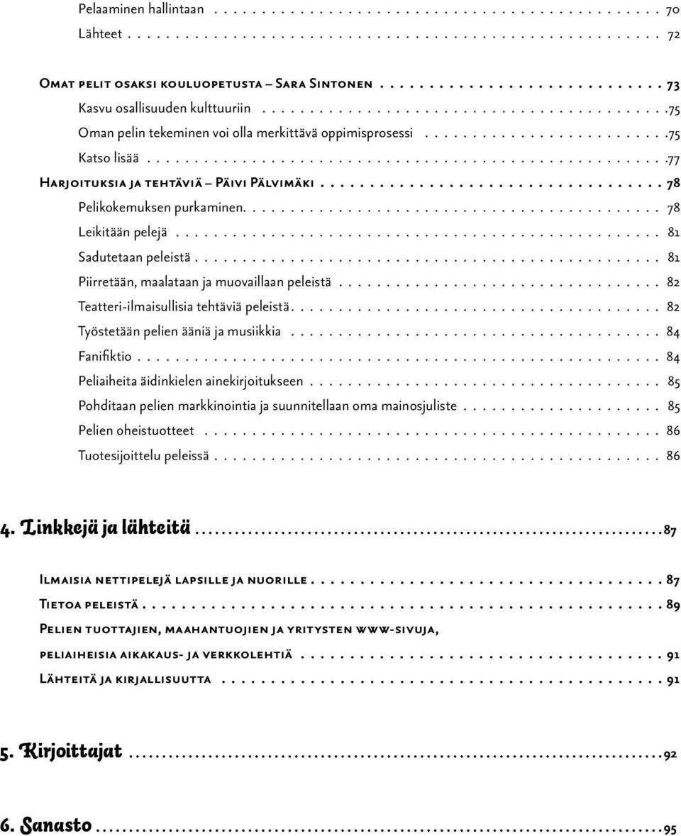 ......................................................77 Harjoituksia ja tehtäviä Päivi Pälvimäki................................... 78 Pelikokemuksen purkaminen............................................ 78 Leikitään pelejä.