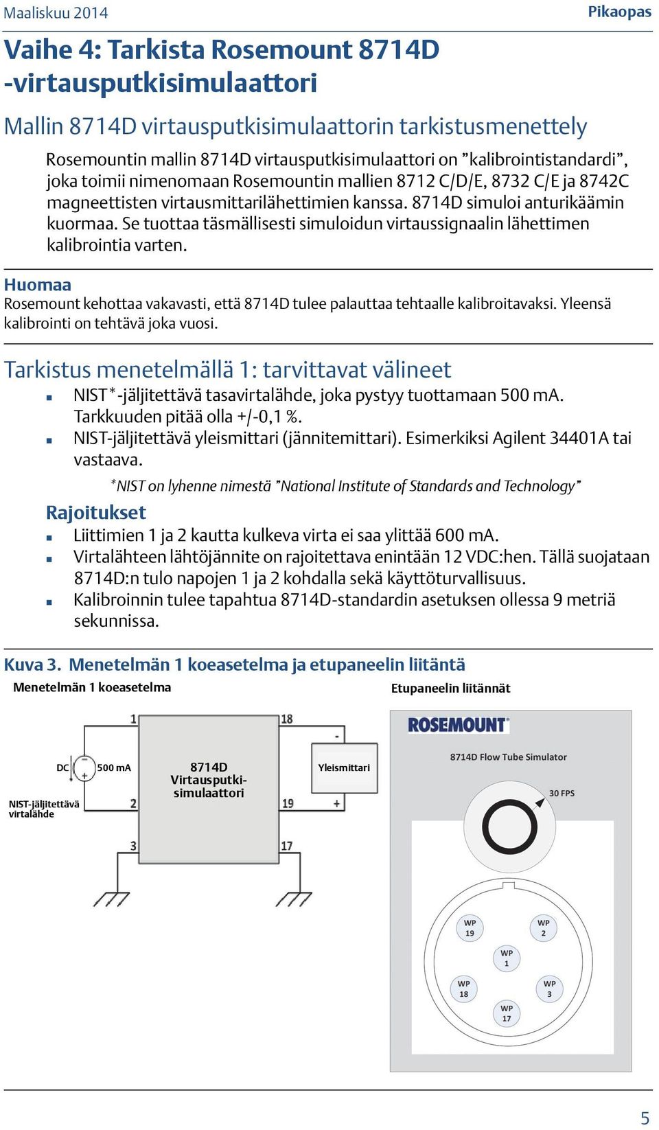 Se tuottaa täsmällisesti simuloidun virtaussignaalin lähettimen kalibrointia varten. Huomaa Rosemount kehottaa vakavasti, että 8714D tulee palauttaa tehtaalle kalibroitavaksi.