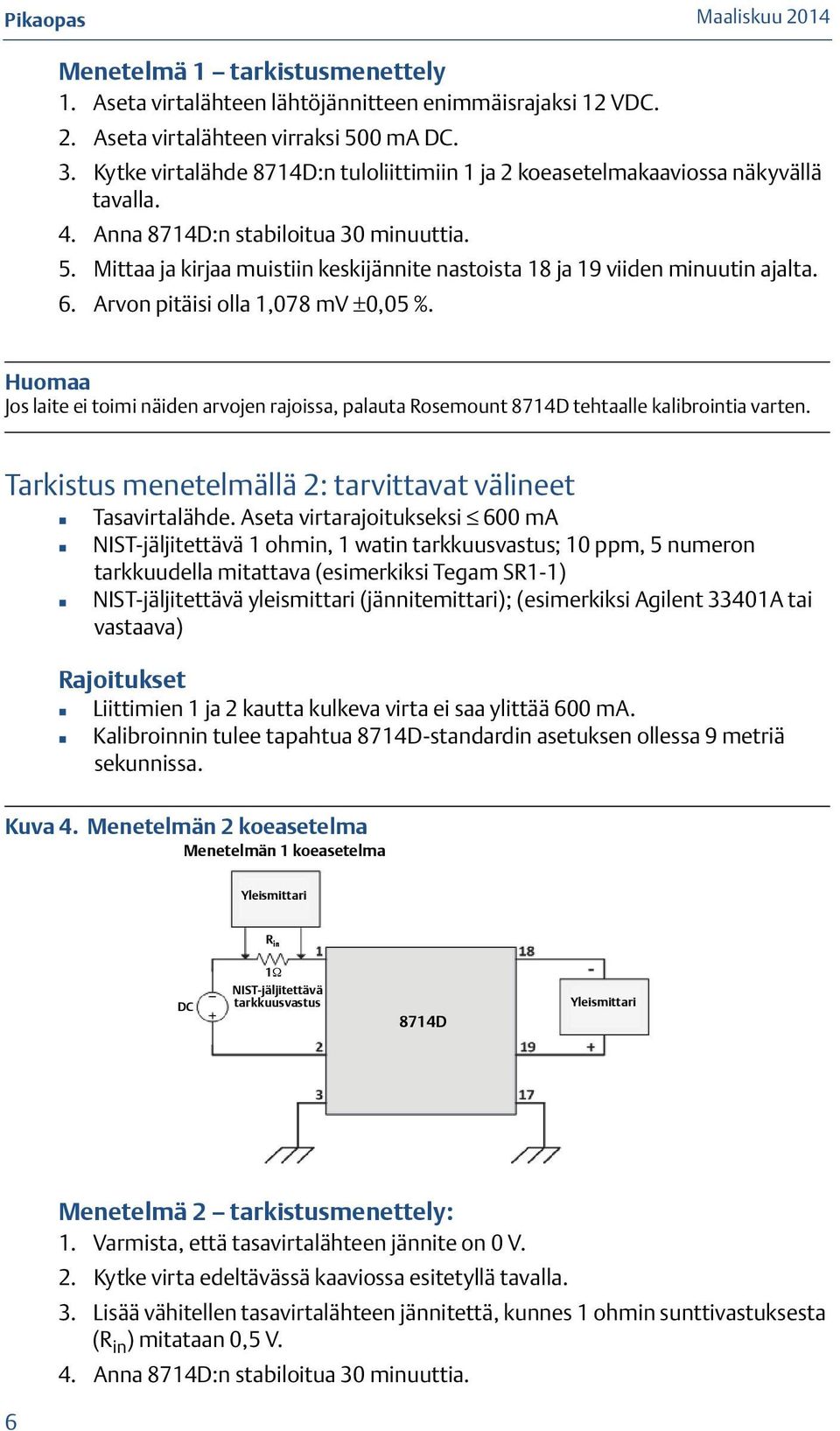 Mittaa ja kirjaa muistiin keskijännite nastoista 18 ja 19 viiden minuutin ajalta. 6. Arvon pitäisi olla 1,078 mv ±0,05 %.