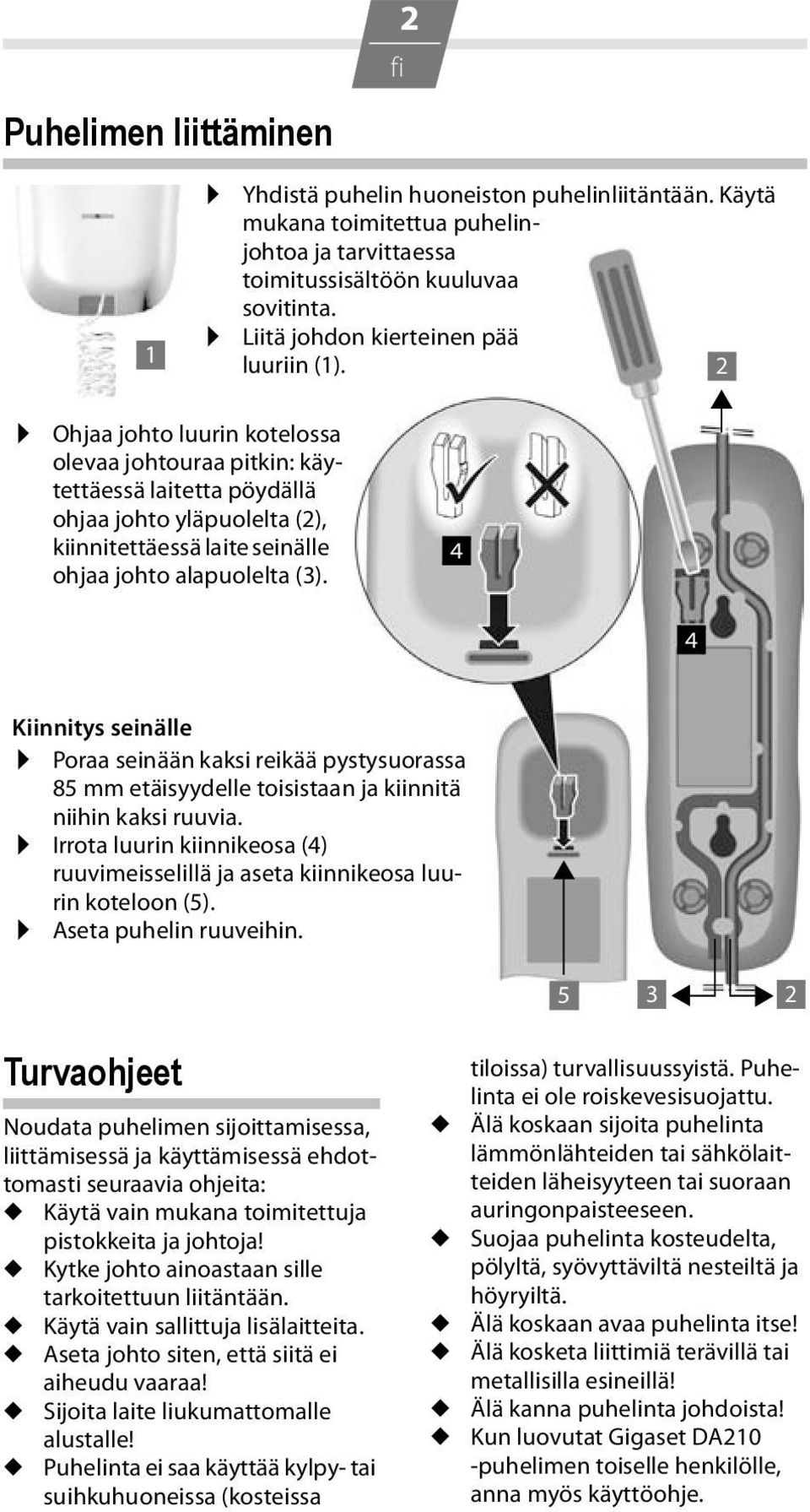 2 Ohjaa johto luurin kotelossa olevaa johtouraa pitkin: käytettäessä laitetta pöydällä ohjaa johto yläpuolelta (2), kiinnitettäessä laite seinälle ohjaa johto alapuolelta (3).