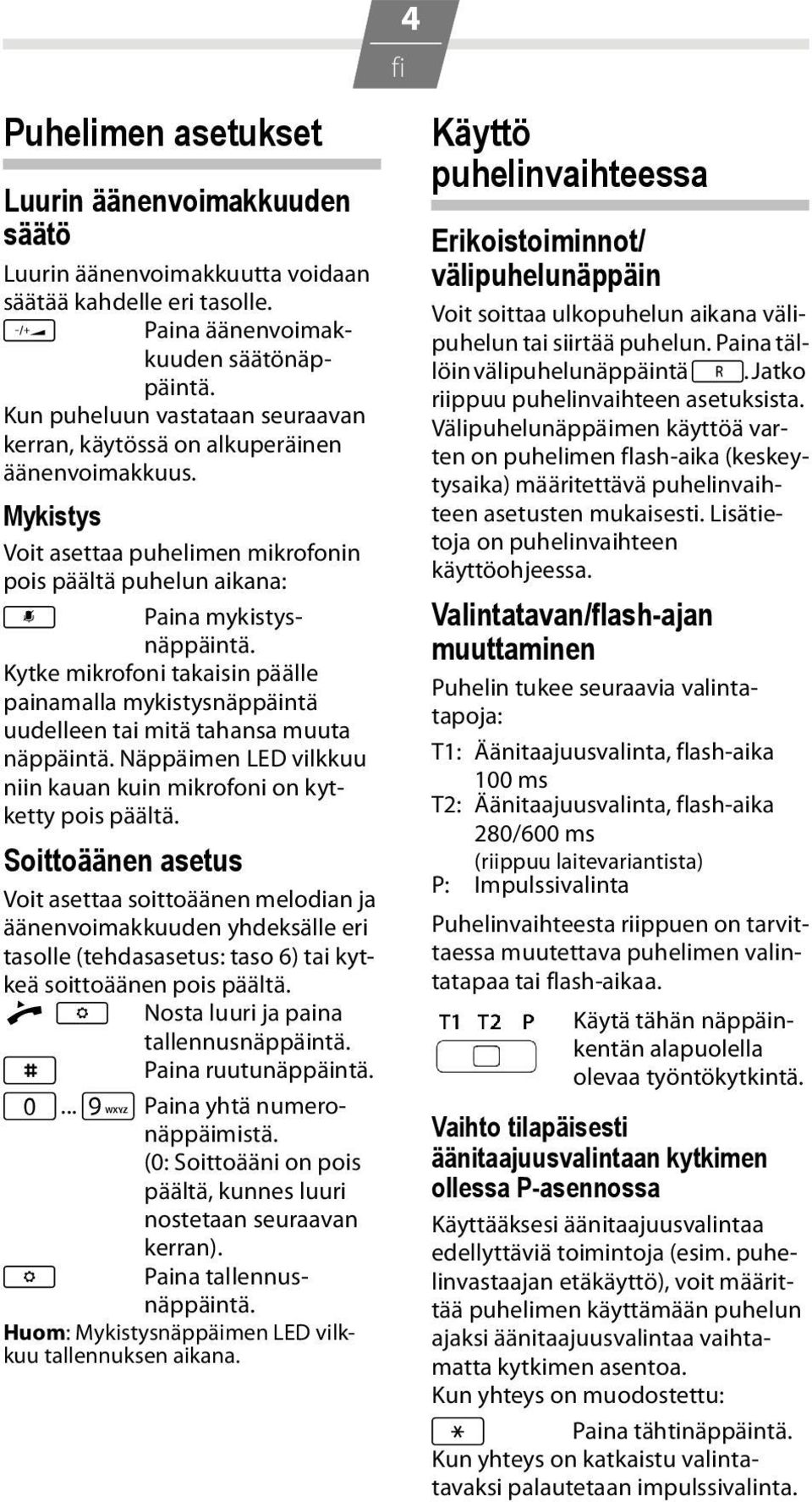 Kytke mikrofoni takaisin päälle painamalla mykistysnäppäintä uudelleen tai mitä tahansa muuta näppäintä. Näppäimen LED vilkkuu niin kauan kuin mikrofoni on kytketty pois päältä.