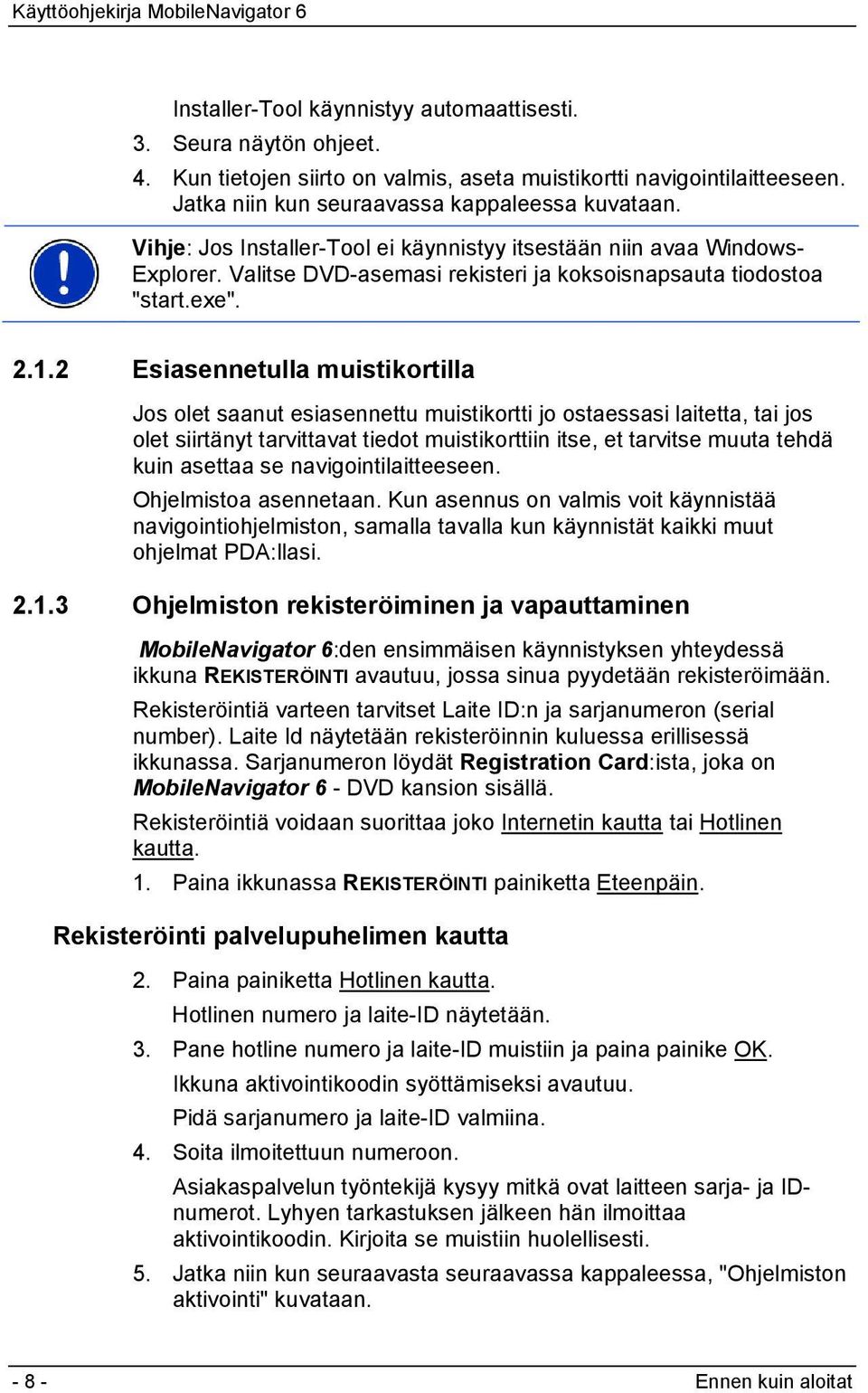 2 Esiasennetulla muistikortilla Jos olet saanut esiasennettu muistikortti jo ostaessasi laitetta, tai jos olet siirtänyt tarvittavat tiedot muistikorttiin itse, et tarvitse muuta tehdä kuin asettaa