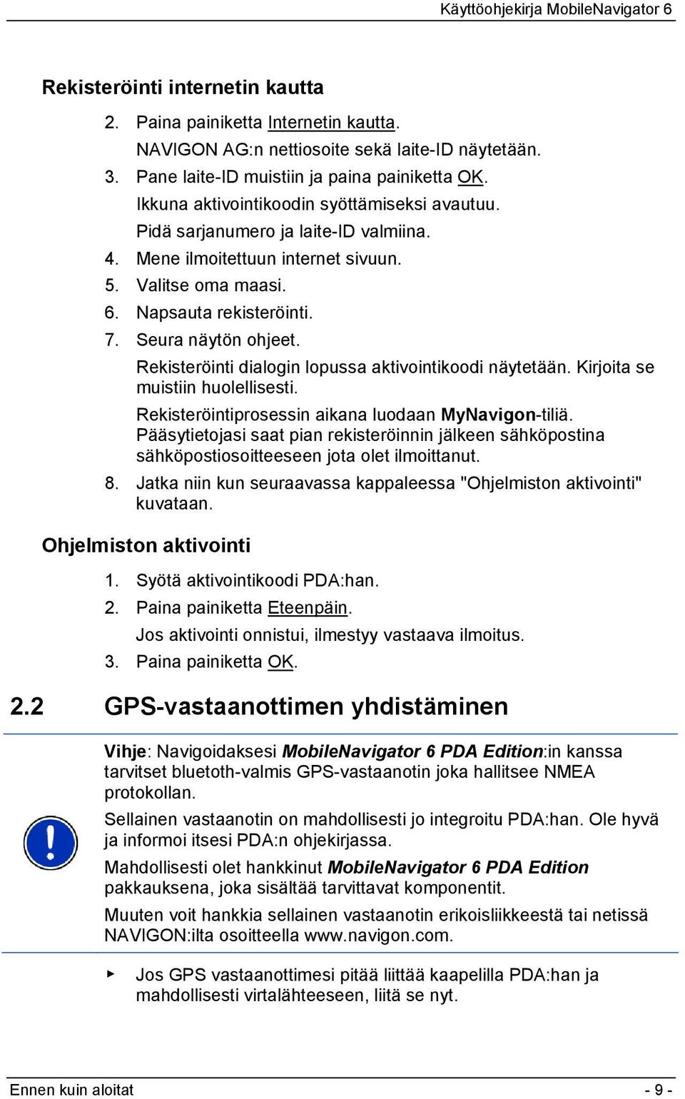 Rekisteröinti dialogin lopussa aktivointikoodi näytetään. Kirjoita se muistiin huolellisesti. Rekisteröintiprosessin aikana luodaan MyNavigon-tiliä.