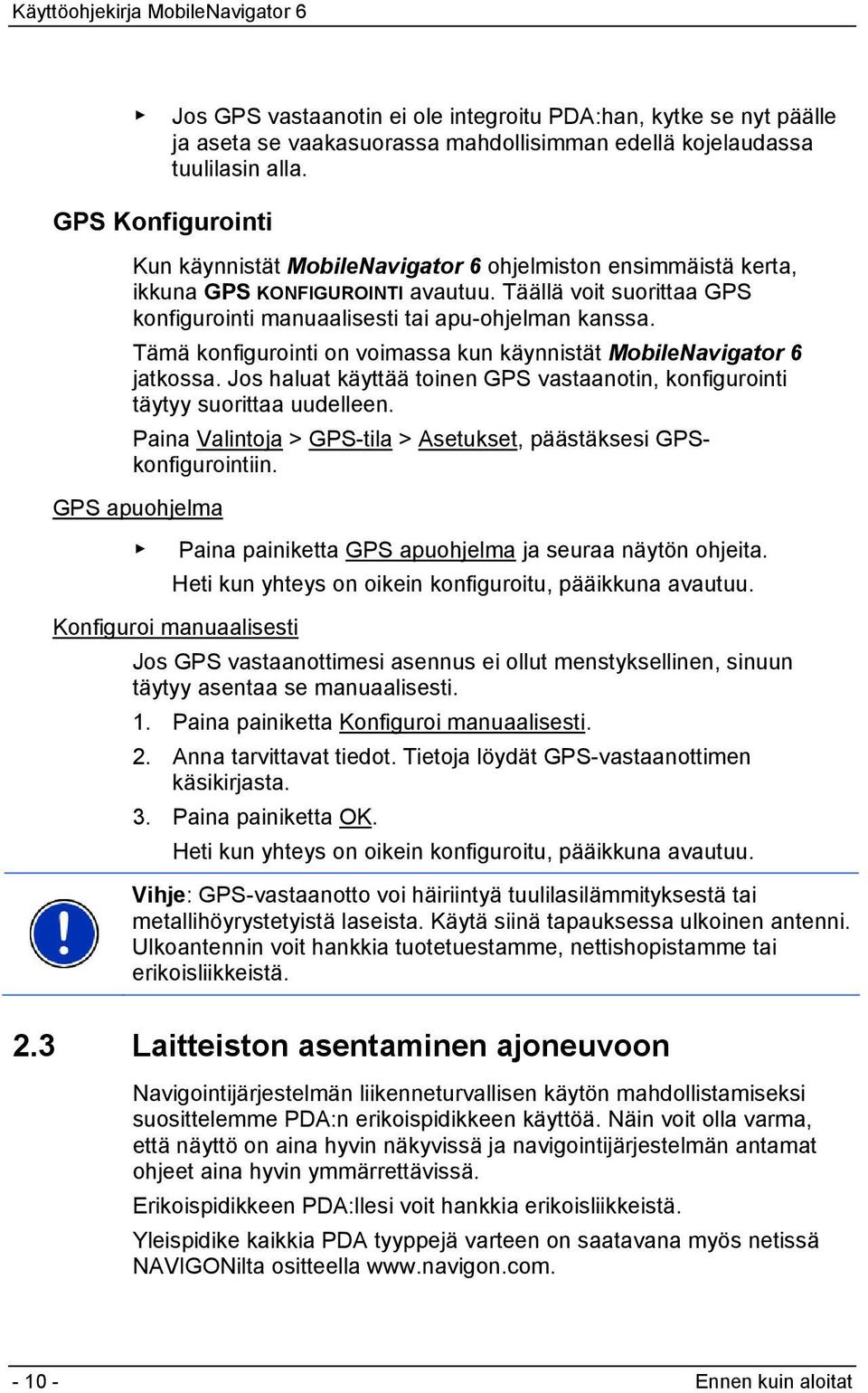 Tämä konfigurointi on voimassa kun käynnistät MobileNavigator 6 jatkossa. Jos haluat käyttää toinen GPS vastaanotin, konfigurointi täytyy suorittaa uudelleen.