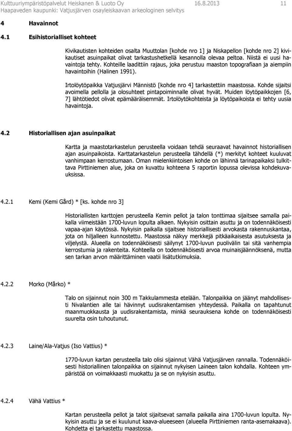 Niistä ei uusi havaintoja tehty. Kohteille laadittiin rajaus, joka perustuu maaston topografiaan ja aiempiin havaintoihin (Halinen 1991).