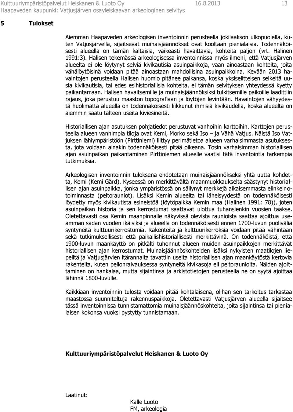 Todennäköisesti alueella on tämän kaltaisia, vaikeasti havaittavia, kohteita paljon (vrt. Halinen 1991:3).