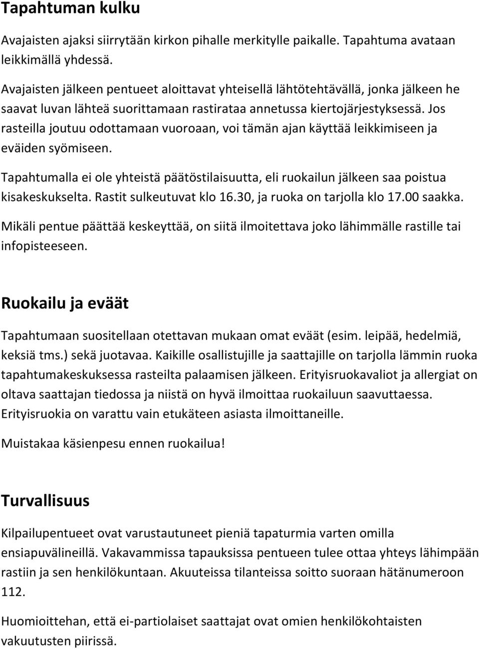 Jos rasteilla joutuu odottamaan vuoroaan, voi tämän ajan käyttää leikkimiseen ja eväiden syömiseen. Tapahtumalla ei ole yhteistä päätöstilaisuutta, eli ruokailun jälkeen saa poistua kisakeskukselta.