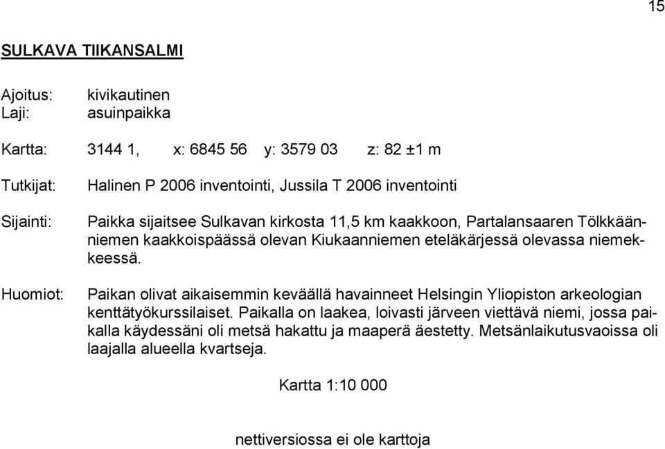 Paikan olivat aikaisemmin keväällä havainneet Helsingin Yliopiston arkeologian kenttätyökurssilaiset.