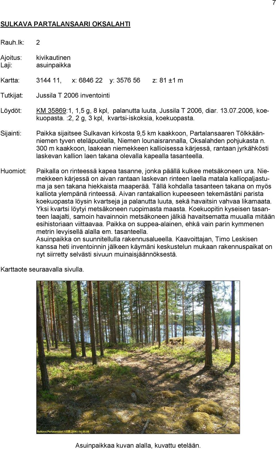 Paikka sijaitsee Sulkavan kirkosta 9,5 km kaakkoon, Partalansaaren Tölkkäänniemen tyven eteläpuolella, Niemen lounaisrannalla, Oksalahden pohjukasta n.