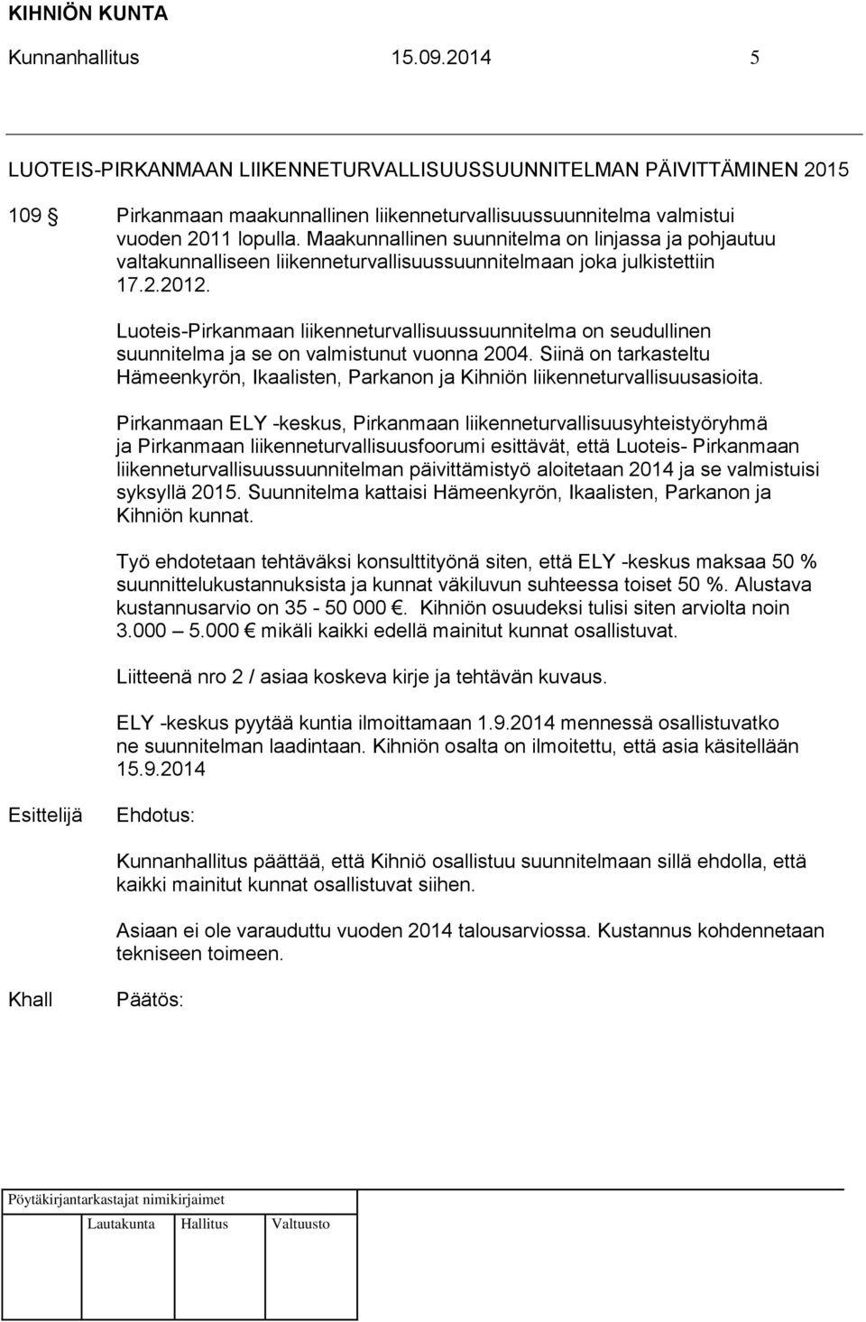 Luoteis-Pirkanmaan liikenneturvallisuussuunnitelma on seudullinen suunnitelma ja se on valmistunut vuonna 2004.