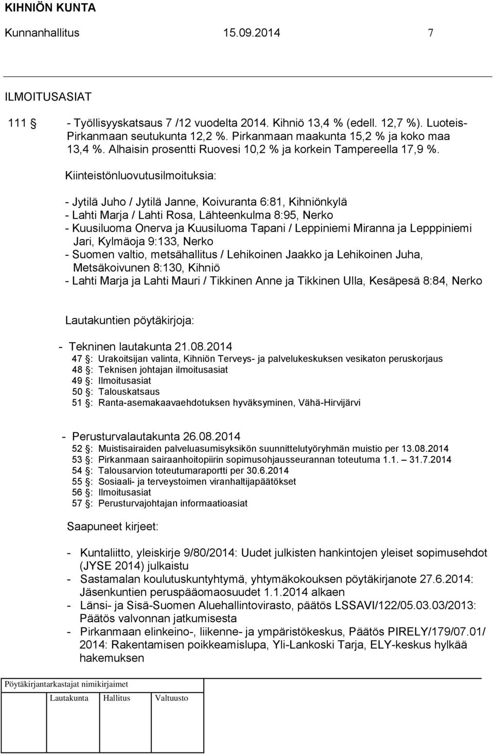 Kiinteistönluovutusilmoituksia: - Jytilä Juho / Jytilä Janne, Koivuranta 6:81, Kihniönkylä - Lahti Marja / Lahti Rosa, Lähteenkulma 8:95, Nerko - Kuusiluoma Onerva ja Kuusiluoma Tapani / Leppiniemi