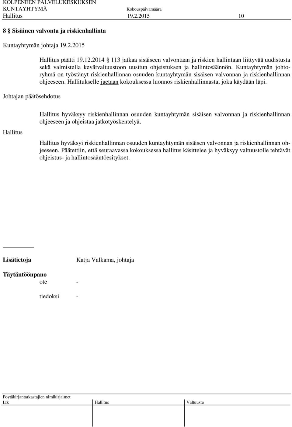 Kuntayhtymän johtoryhmä on työstänyt riskienhallinnan osuuden kuntayhtymän sisäisen valvonnan ja riskienhallinnan ohjeeseen.