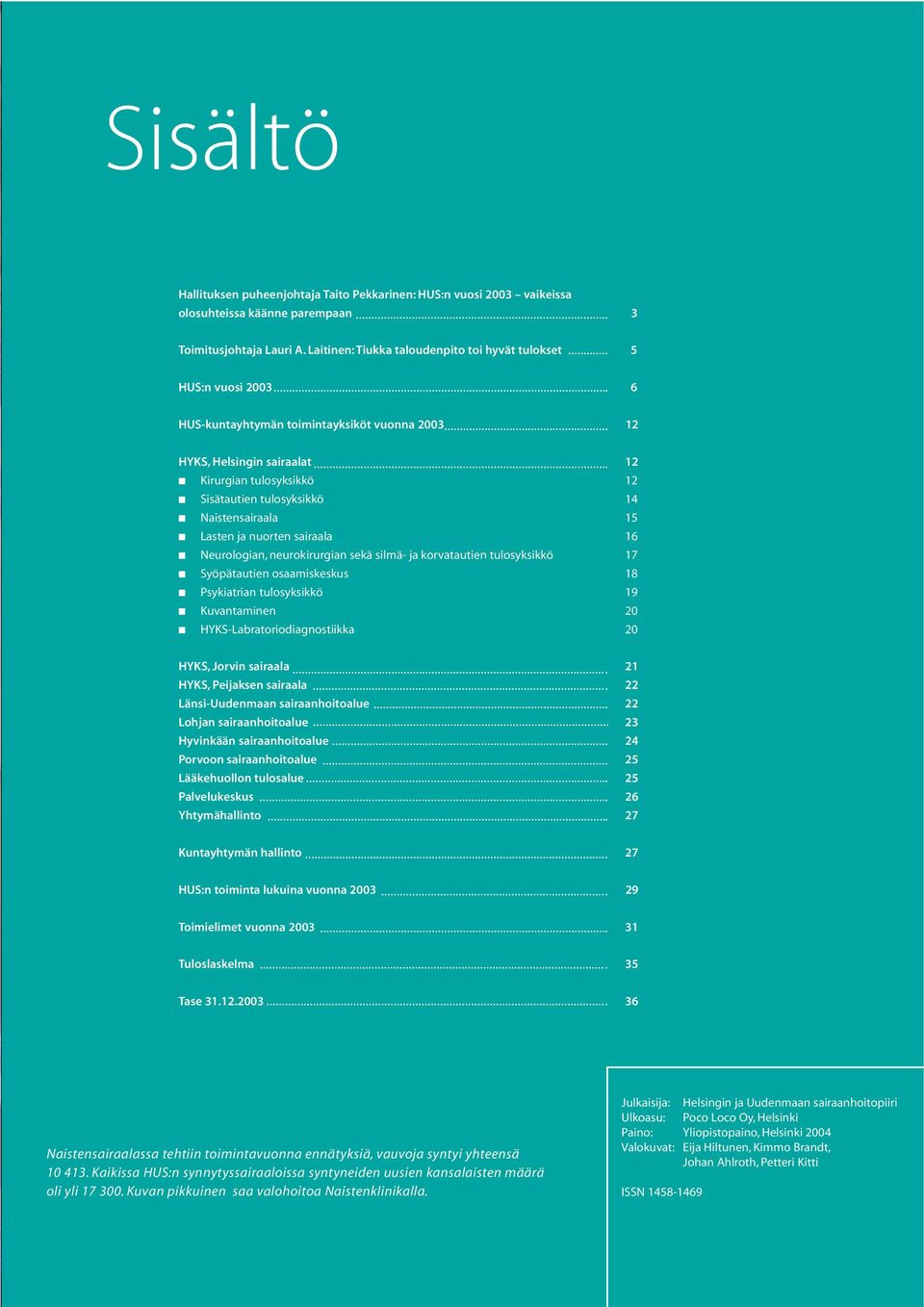 14 Naistensairaala 15 Lasten ja nuorten sairaala 16 Neurologian, neurokirurgian sekä silmä- ja korvatautien tulosyksikkö 17 Syöpätautien osaamiskeskus 18 Psykiatrian tulosyksikkö 19 Kuvantaminen 20