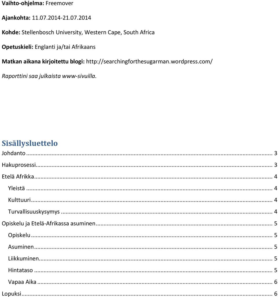 2014 Kohde: Stellenbosch University, Western Cape, South Africa Opetuskieli: Englanti ja/tai Afrikaans Matkan aikana kirjoitettu