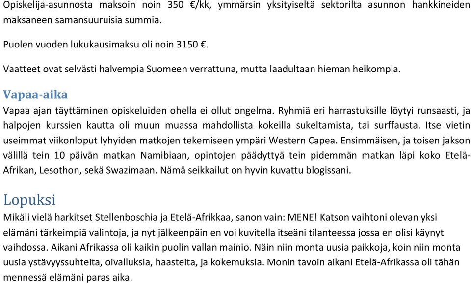 Ryhmiä eri harrastuksille löytyi runsaasti, ja halpojen kurssien kautta oli muun muassa mahdollista kokeilla sukeltamista, tai surffausta.