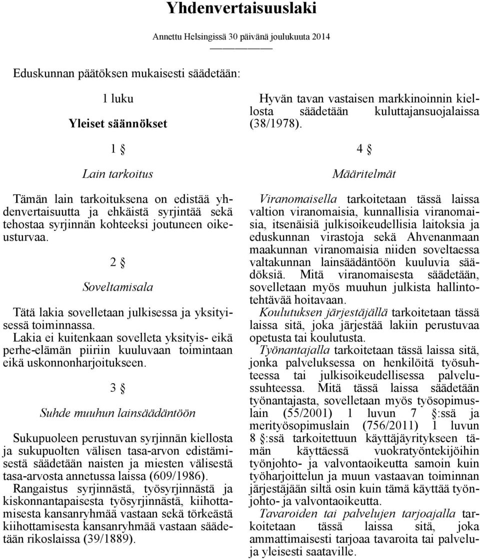 Lakia ei kuitenkaan sovelleta yksityis- eikä perhe-elämän piiriin kuuluvaan toimintaan eikä uskonnonharjoitukseen.