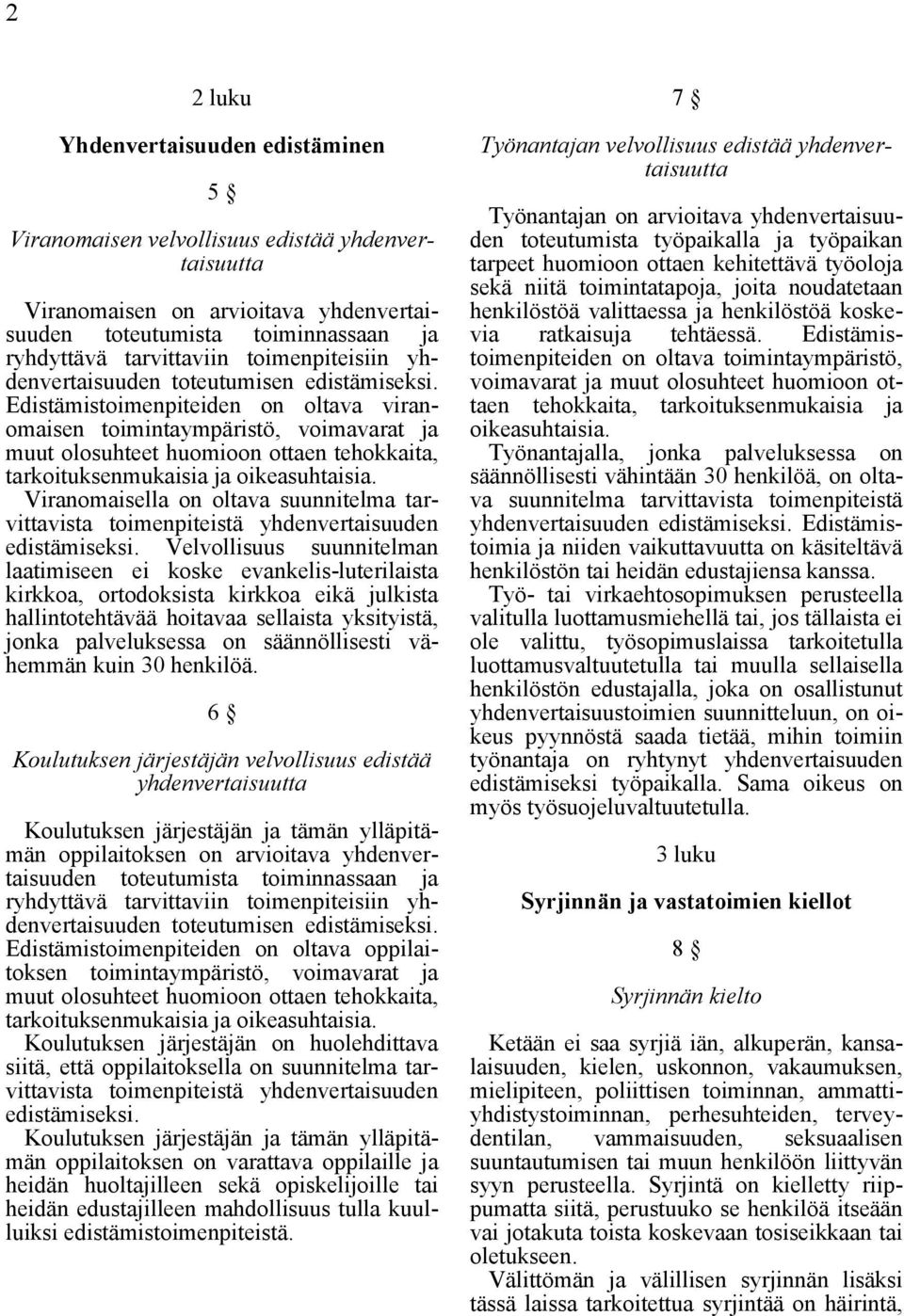 Edistämistoimenpiteiden on oltava viranomaisen toimintaympäristö, voimavarat ja muut olosuhteet huomioon ottaen tehokkaita, tarkoituksenmukaisia ja oikeasuhtaisia.