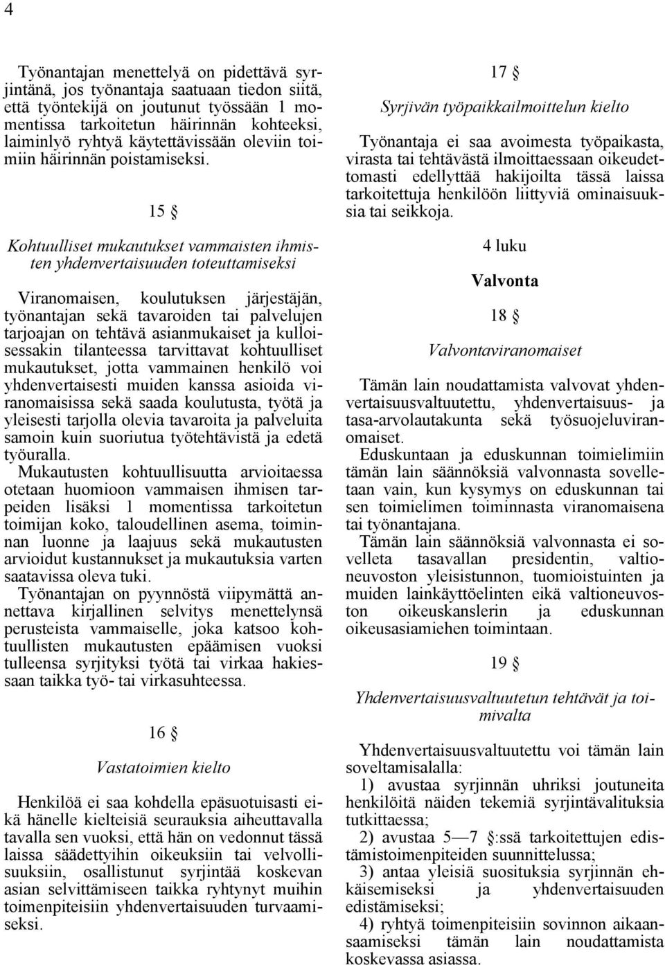 15 Kohtuulliset mukautukset vammaisten ihmisten yhdenvertaisuuden toteuttamiseksi Viranomaisen, koulutuksen järjestäjän, työnantajan sekä tavaroiden tai palvelujen tarjoajan on tehtävä asianmukaiset