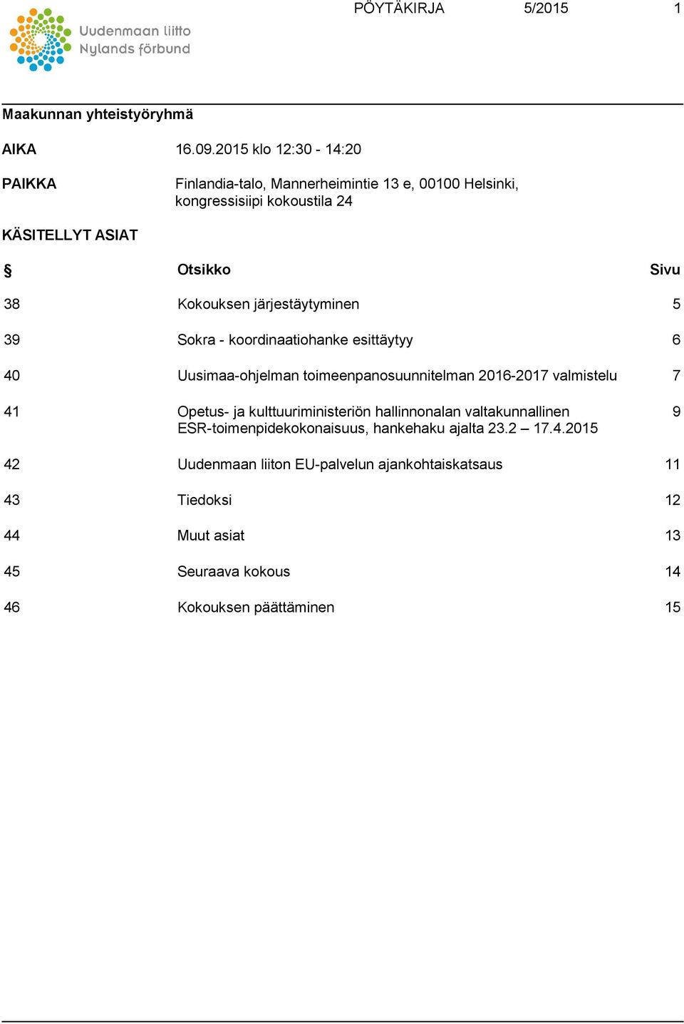 Kokouksen järjestäytyminen 5 39 Sokra - koordinaatiohanke esittäytyy 6 40 Uusimaa-ohjelman toimeenpanosuunnitelman 2016-2017 valmistelu 7 41 Opetus-