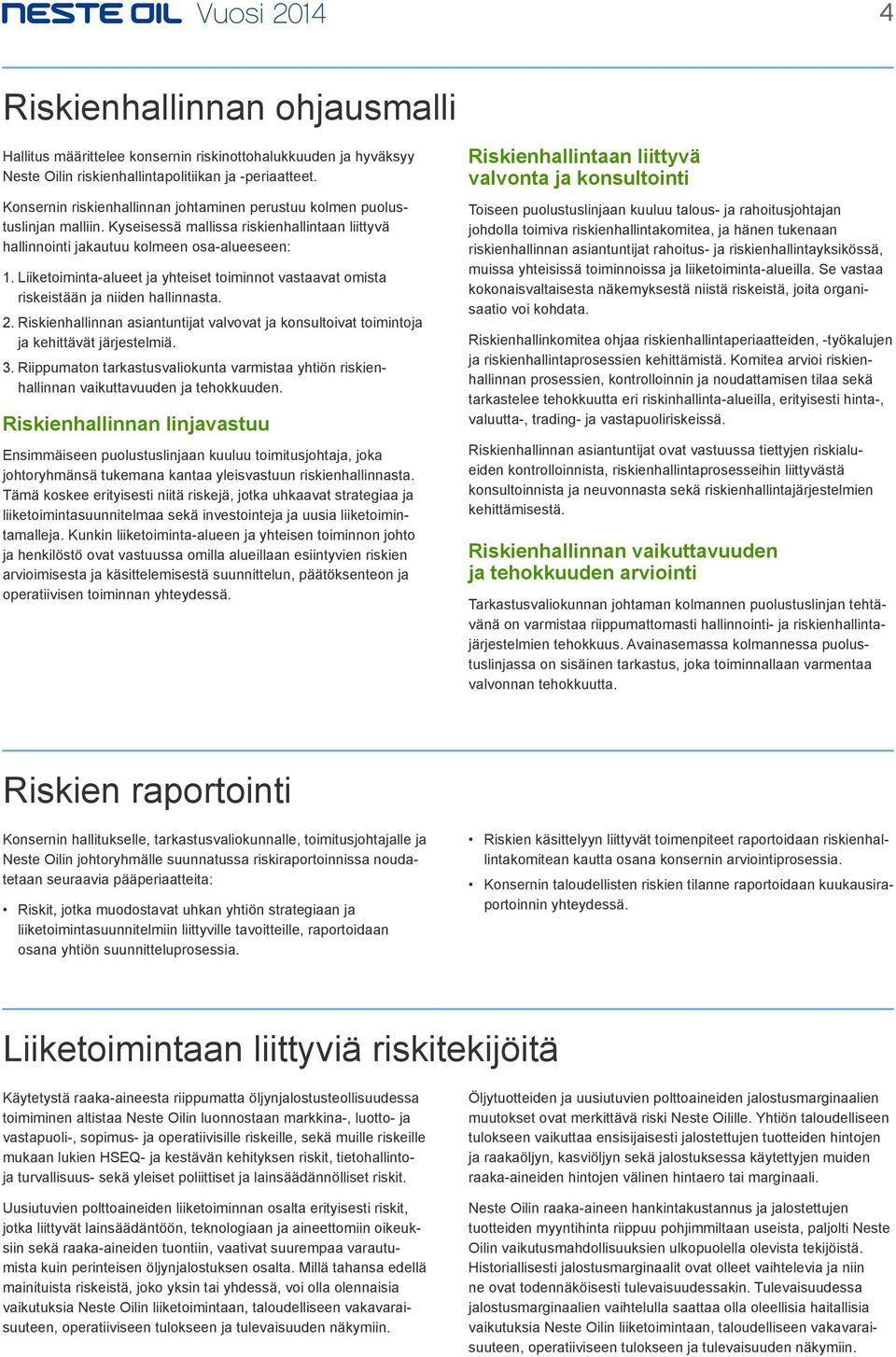 Liiketoiminta-alueet ja yhteiset toiminnot vastaavat omista riskeistään ja niiden hallinnasta. 2. asiantuntijat valvovat ja konsultoivat toimintoja ja kehittävät järjestelmiä. 3.