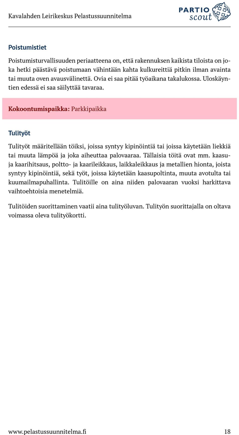 Kokoontumispaikka: Parkkipaikka Tulityöt Tulityöt määritellään töiksi, joissa syntyy kipinöintiä tai joissa käytetään liekkiä tai muuta lämpöä ja joka aiheuttaa palovaaraa. Tällaisia töitä ovat mm.