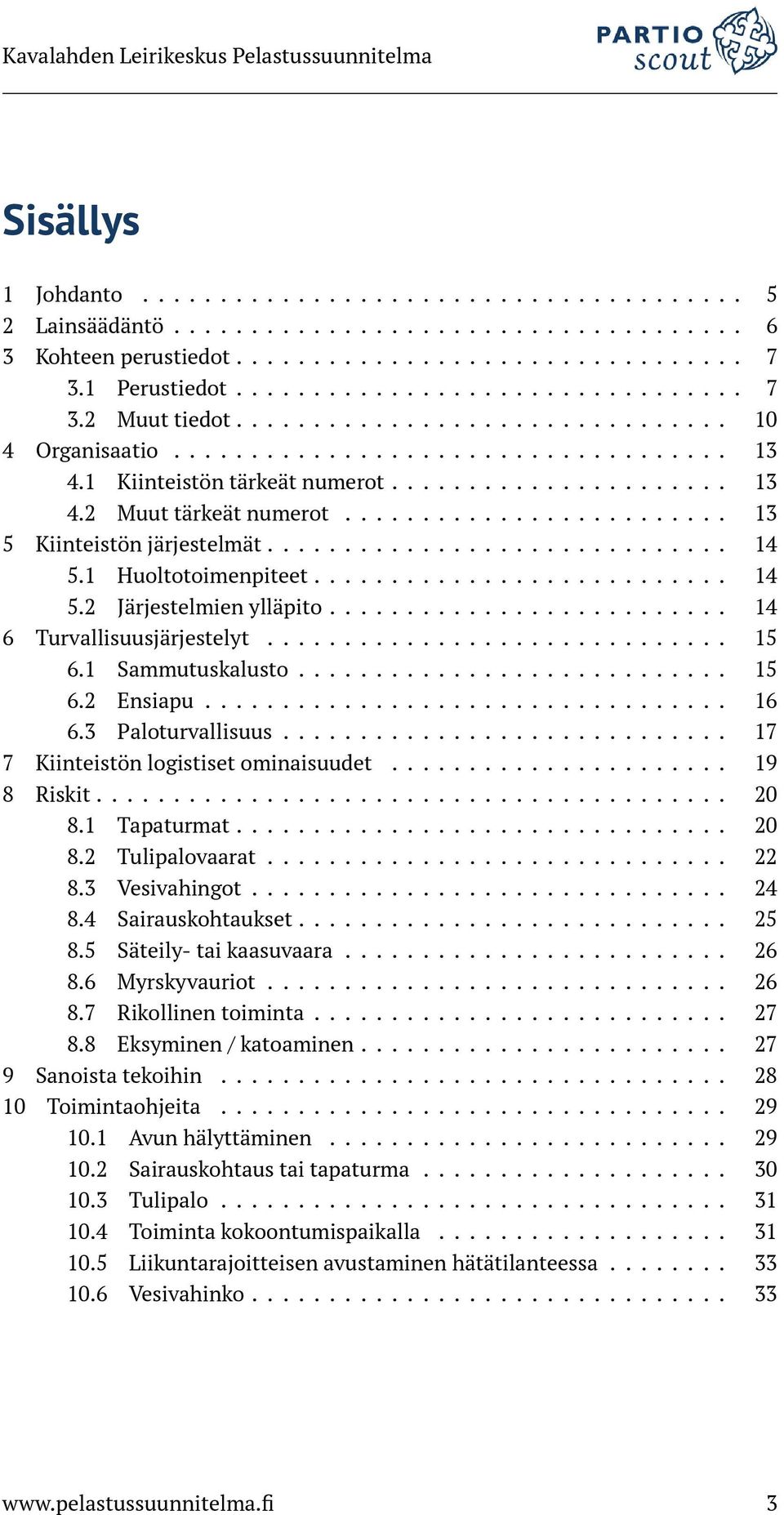 ........................ 13 5 Kiinteistön järjestelmät.............................. 14 5.1 Huoltotoimenpiteet........................... 14 5.2 Järjestelmien ylläpito.......................... 14 6 Turvallisuusjärjestelyt.