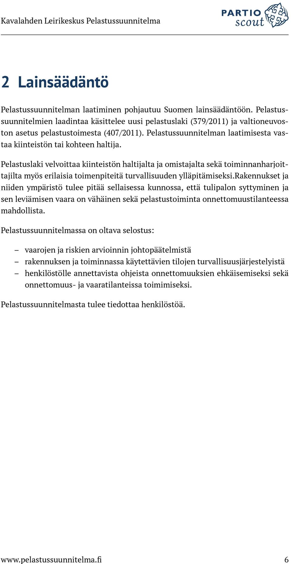 Pelastuslaki velvoittaa kiinteistön haltijalta ja omistajalta sekä toiminnanharjoittajilta myös erilaisia toimenpiteitä turvallisuuden ylläpitämiseksi.