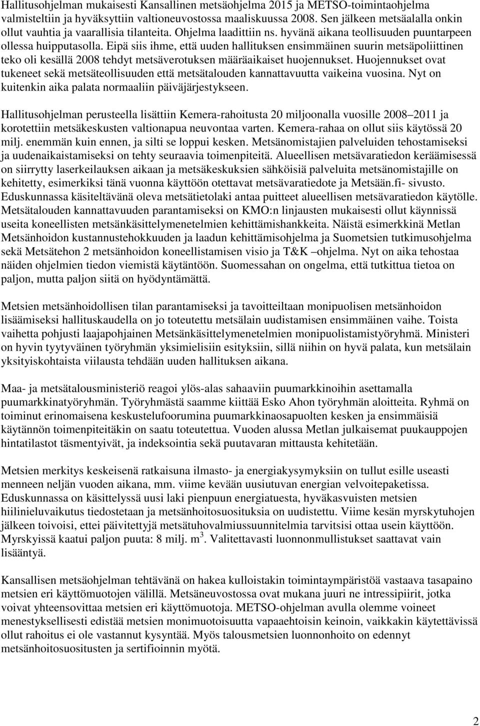 Eipä siis ihme, että uuden hallituksen ensimmäinen suurin metsäpoliittinen teko oli kesällä 2008 tehdyt metsäverotuksen määräaikaiset huojennukset.