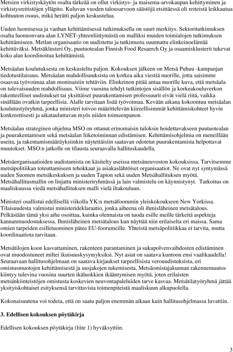 Sektoritutkimuksen osalta luonnonvara-alan LYNET-yhteenliittymästä on malliksi muiden toimialojen tutkimuksen kehittämiseen.