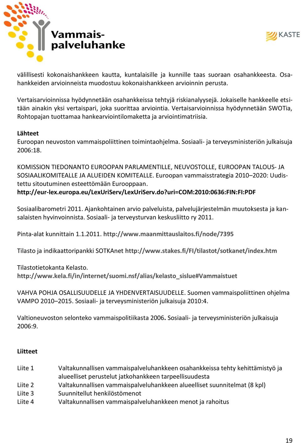 Vertaisarvioinnissa hyödynnetään SWOTia, Rohtopajan tuottamaa hankearviointilomaketta ja arviointimatriisia. Lähteet Euroopan neuvoston vammaispoliittinen toimintaohjelma.