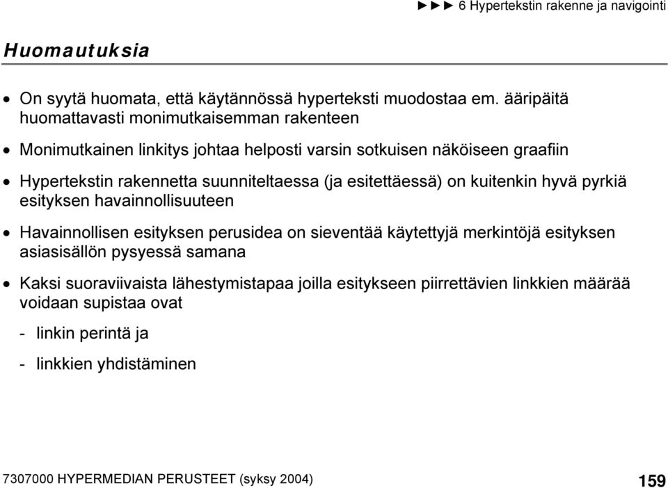 suunniteltaessa (ja esitettäessä) on kuitenkin hyvä pyrkiä esityksen havainnollisuuteen Havainnollisen esityksen perusidea on sieventää käytettyjä