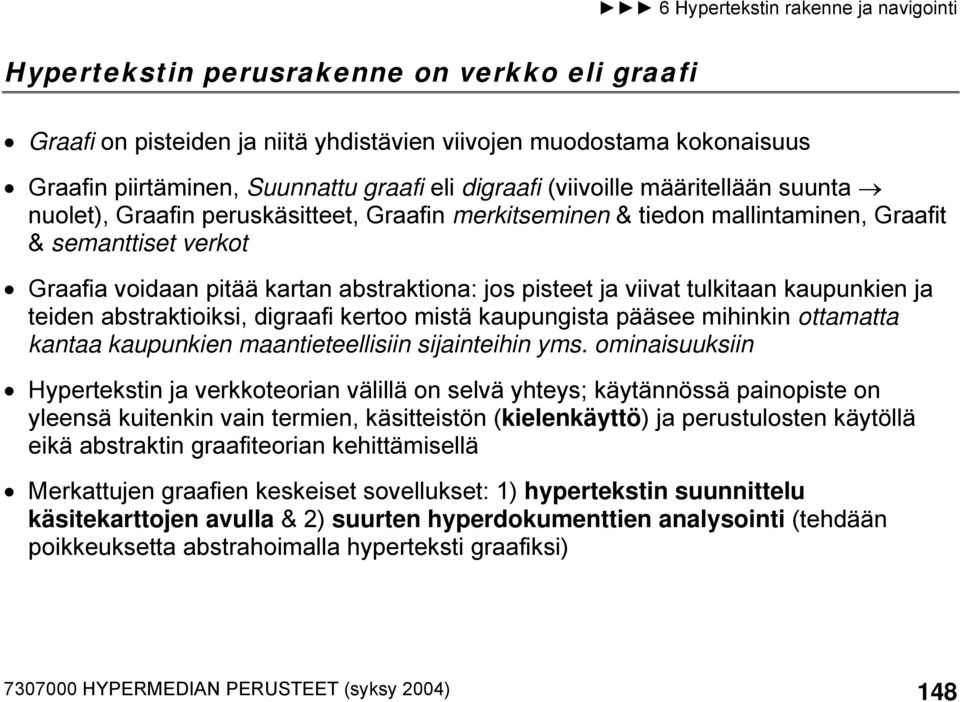 kaupunkien ja teiden abstraktioiksi, digraafi kertoo mistä kaupungista pääsee mihinkin ottamatta kantaa kaupunkien maantieteellisiin sijainteihin yms.