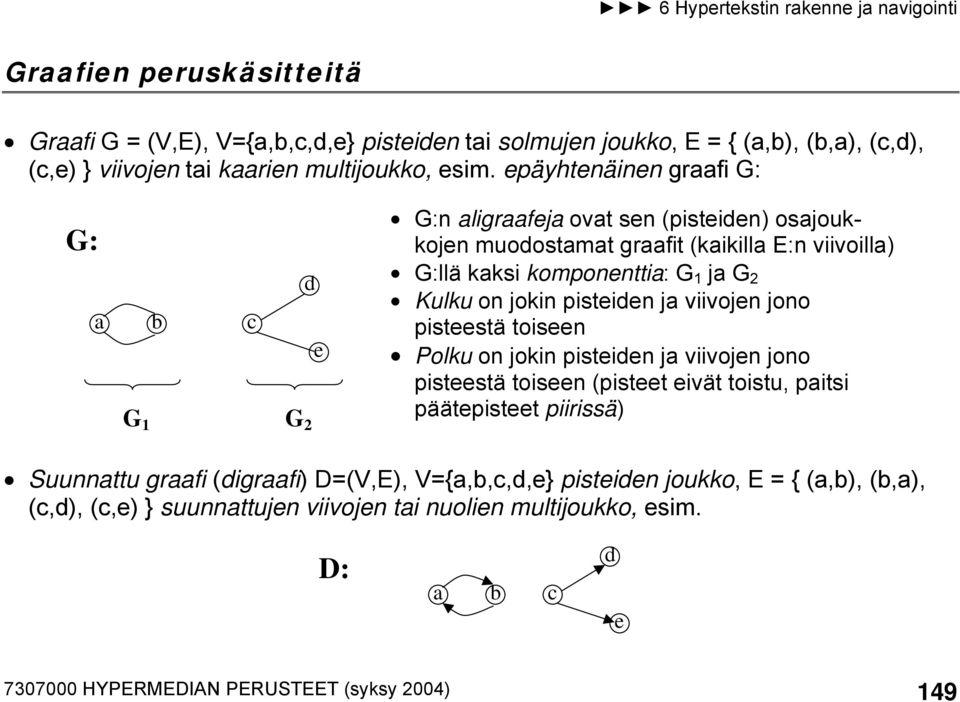 on jokin pisteiden ja viivojen jono pisteestä toiseen Polku on jokin pisteiden ja viivojen jono pisteestä toiseen (pisteet eivät toistu, paitsi päätepisteet piirissä) Suunnattu