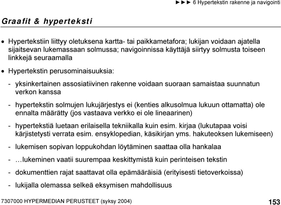 lukuun ottamatta) ole ennalta määrätty (jos vastaava verkko ei ole lineaarinen) - hypertekstiä luetaan erilaisella tekniikalla kuin esim. kirjaa (lukutapaa voisi kärjistetysti verrata esim.